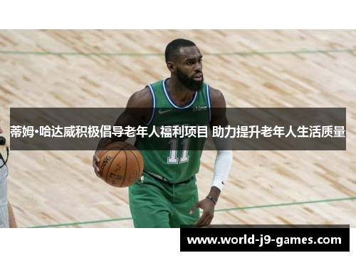 蒂姆·哈达威积极倡导老年人福利项目 助力提升老年人生活质量