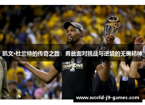 凯文·杜兰特的传奇之路:勇敢面对挑战与逆境的无畏精神 凯文·杜兰特的传奇之路:勇敢面对挑战与逆境的无畏精神