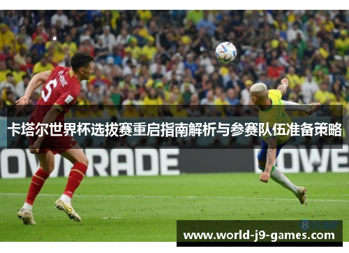 卡塔尔世界杯选拔赛重启指南解析与参赛队伍准备策略