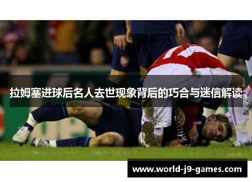 拉姆塞进球后名人去世现象背后的巧合与迷信解读