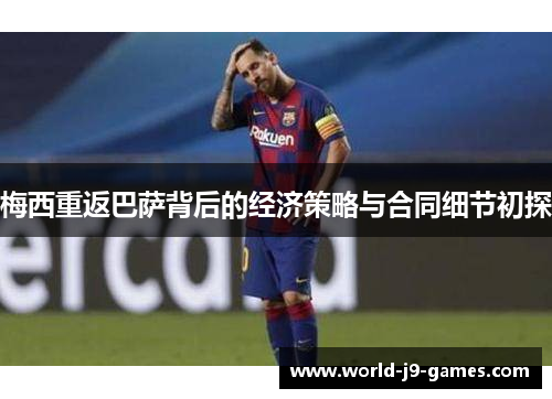 梅西重返巴萨背后的经济策略与合同细节初探