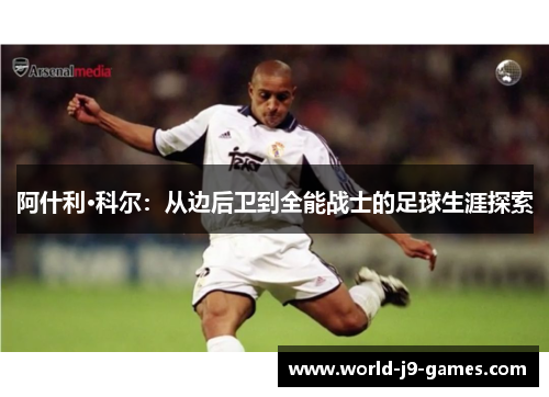 阿什利·科尔：从边后卫到全能战士的足球生涯探索