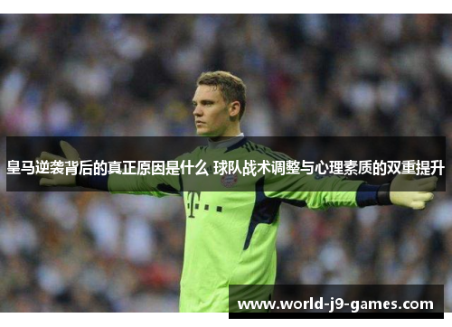 皇马逆袭背后的真正原因是什么 球队战术调整与心理素质的双重提升
