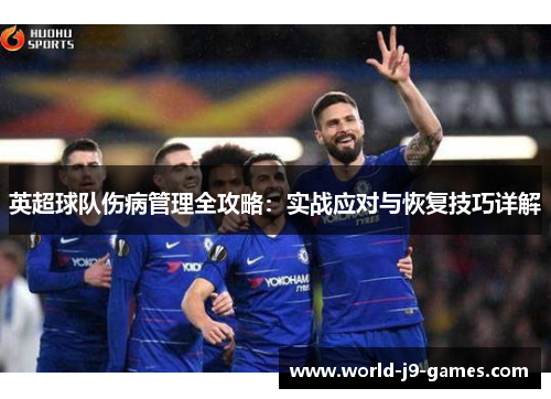 英超球队伤病管理全攻略:实战应对与恢复技巧详解 英超球队伤病管理全攻略:实战应对与恢复技巧详解