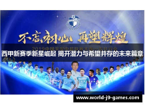 西甲新赛季新星崛起 揭开潜力与希望并存的未来篇章 西甲新赛季新星崛起 揭开潜力与希望并存的未来篇章