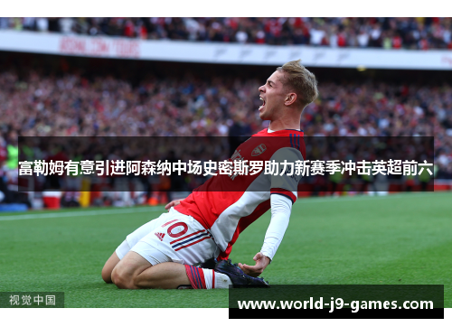 富勒姆有意引进阿森纳中场史密斯罗助力新赛季冲击英超前六