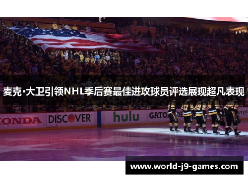 麦克·大卫引领NHL季后赛最佳进攻球员评选展现超凡表现 麦克·大卫引领NHL季后赛最佳进攻球员评选展现超凡表现